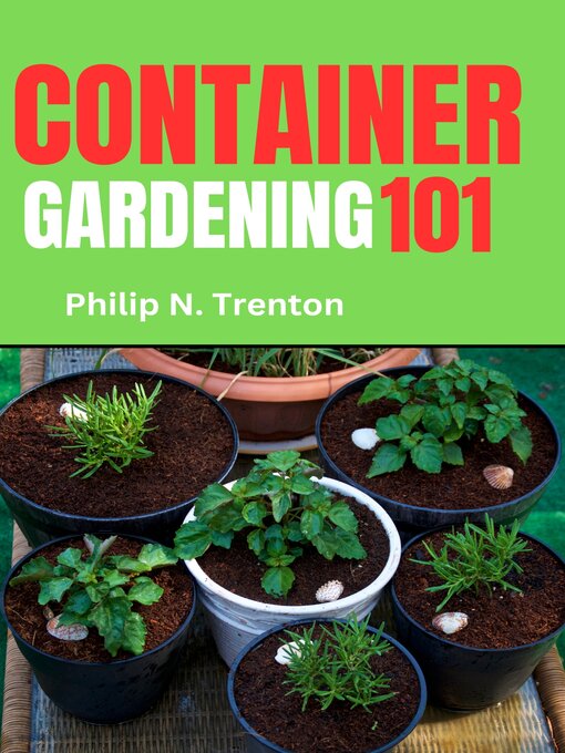 Title details for Container Gardening 101 by Philip N. Trenton - Available